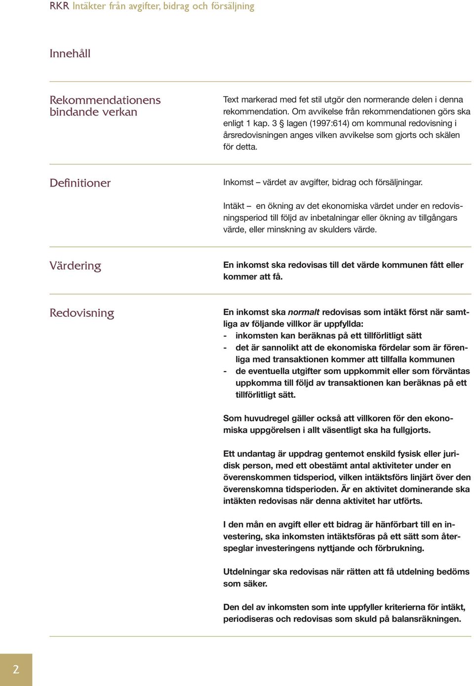 Intäkt en ökning av det ekonomiska värdet under en redovisningsperiod till följd av inbetalningar eller ökning av tillgångars värde, eller minskning av skulders värde.