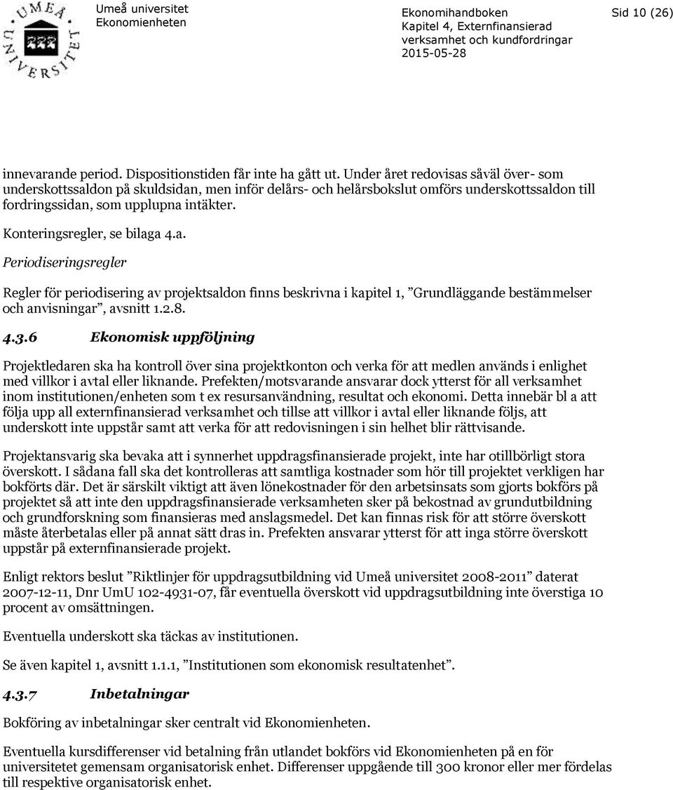 Konteringsregler, se bilaga 4.a. Periodiseringsregler Regler för periodisering av projektsaldon finns beskrivna i kapitel 1, Grundläggande bestämmelser och anvisningar, avsnitt 1.2.8. 4.3.