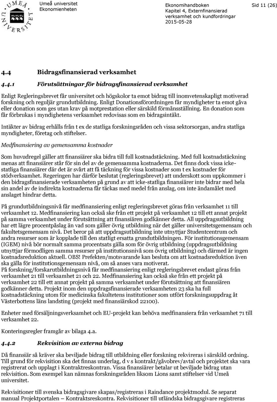 Enligt Donationsförordningen får myndigheter ta emot gåva eller donation som ges utan krav på motprestation eller särskild förmånsställning.