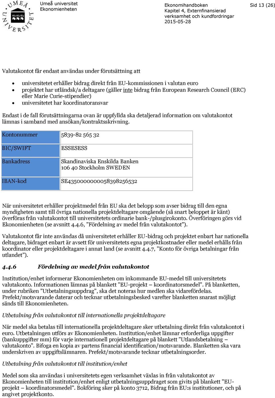 lämnas i samband med ansökan/kontraktsskrivning.