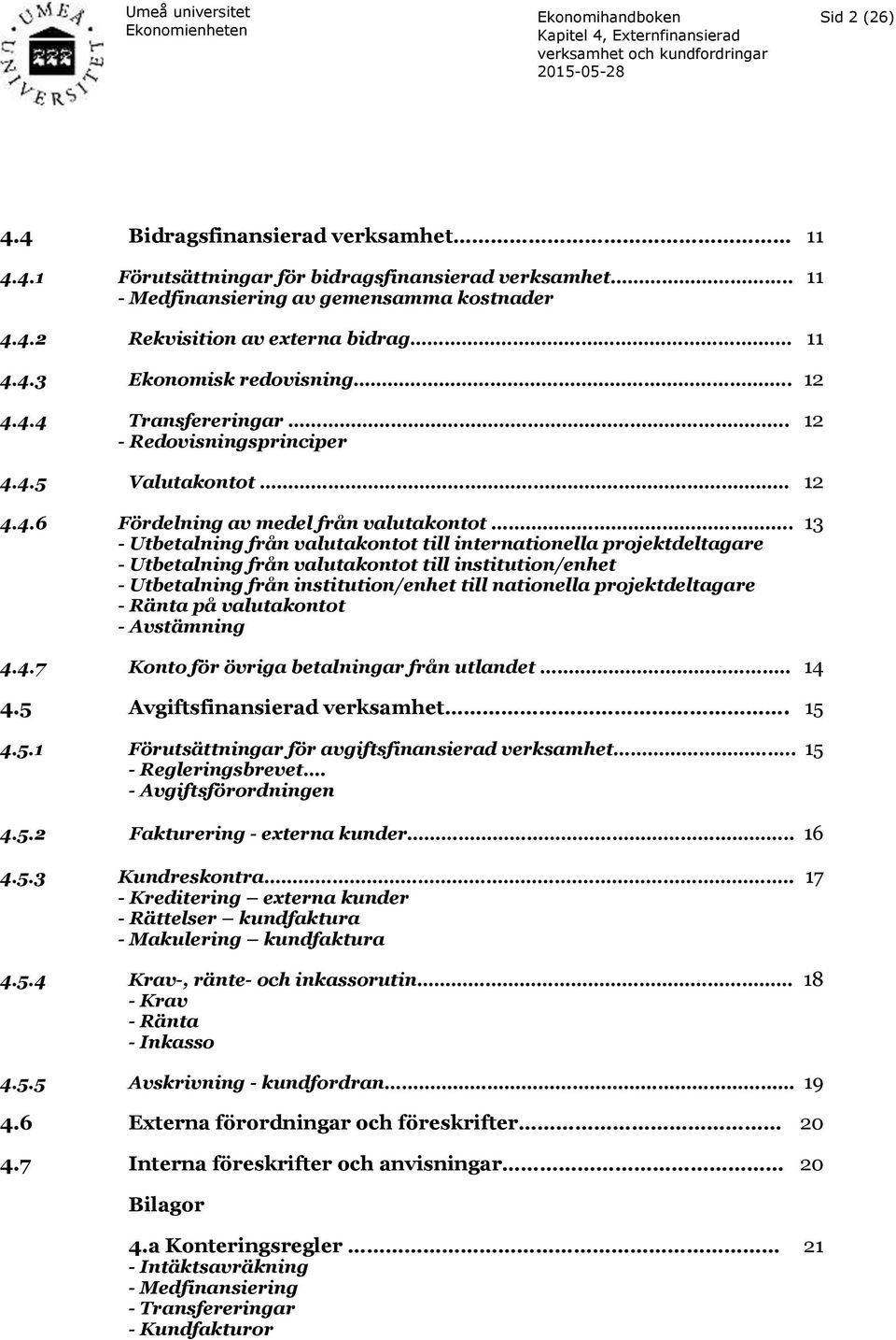 . 13 - Utbetalning från valutakontot till internationella projektdeltagare - Utbetalning från valutakontot till institution/enhet - Utbetalning från institution/enhet till nationella projektdeltagare