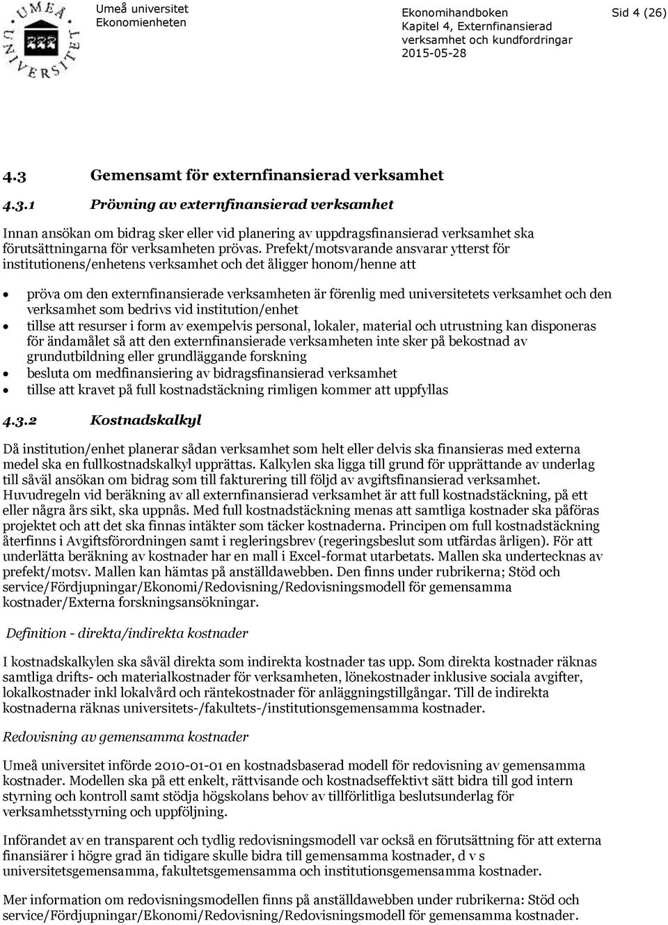 den verksamhet som bedrivs vid institution/enhet tillse att resurser i form av exempelvis personal, lokaler, material och utrustning kan disponeras för ändamålet så att den externfinansierade