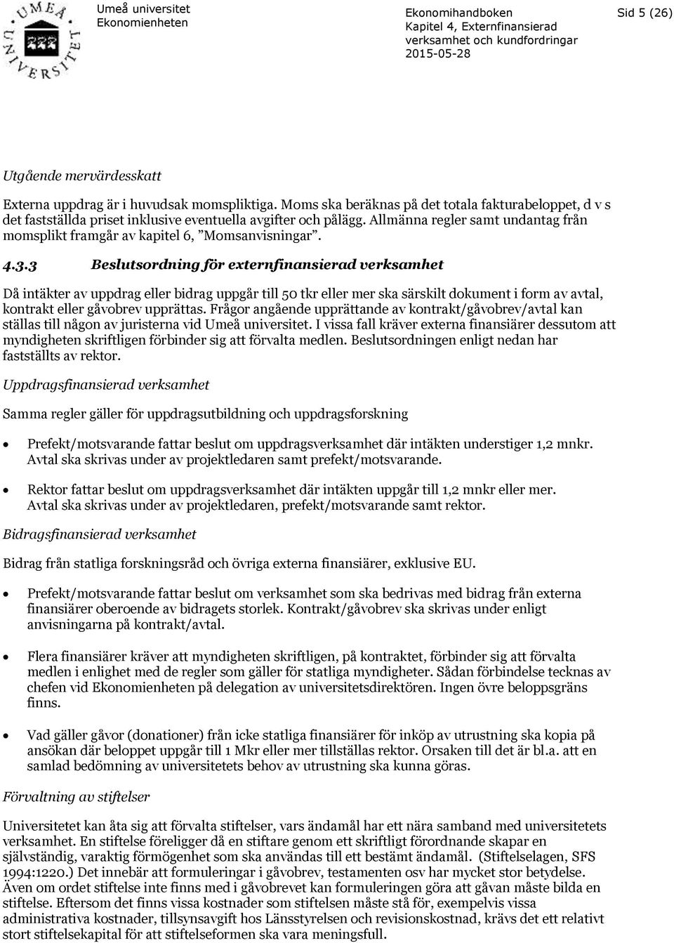 3 Beslutsordning för externfinansierad verksamhet Då intäkter av uppdrag eller bidrag uppgår till 50 tkr eller mer ska särskilt dokument i form av avtal, kontrakt eller gåvobrev upprättas.