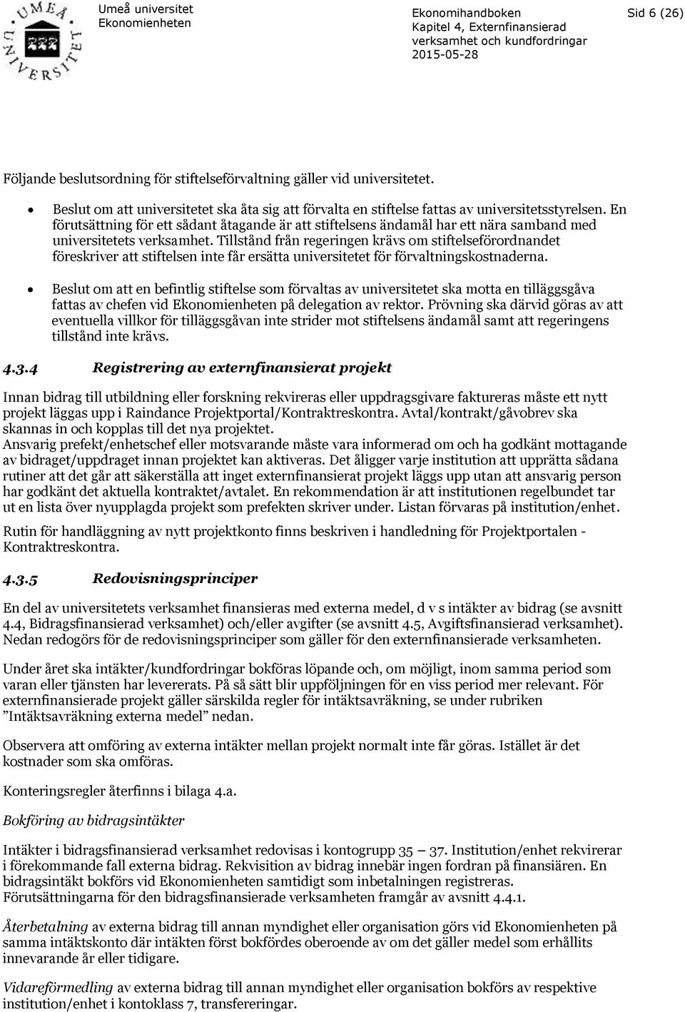 Tillstånd från regeringen krävs om stiftelseförordnandet föreskriver att stiftelsen inte får ersätta universitetet för förvaltningskostnaderna.