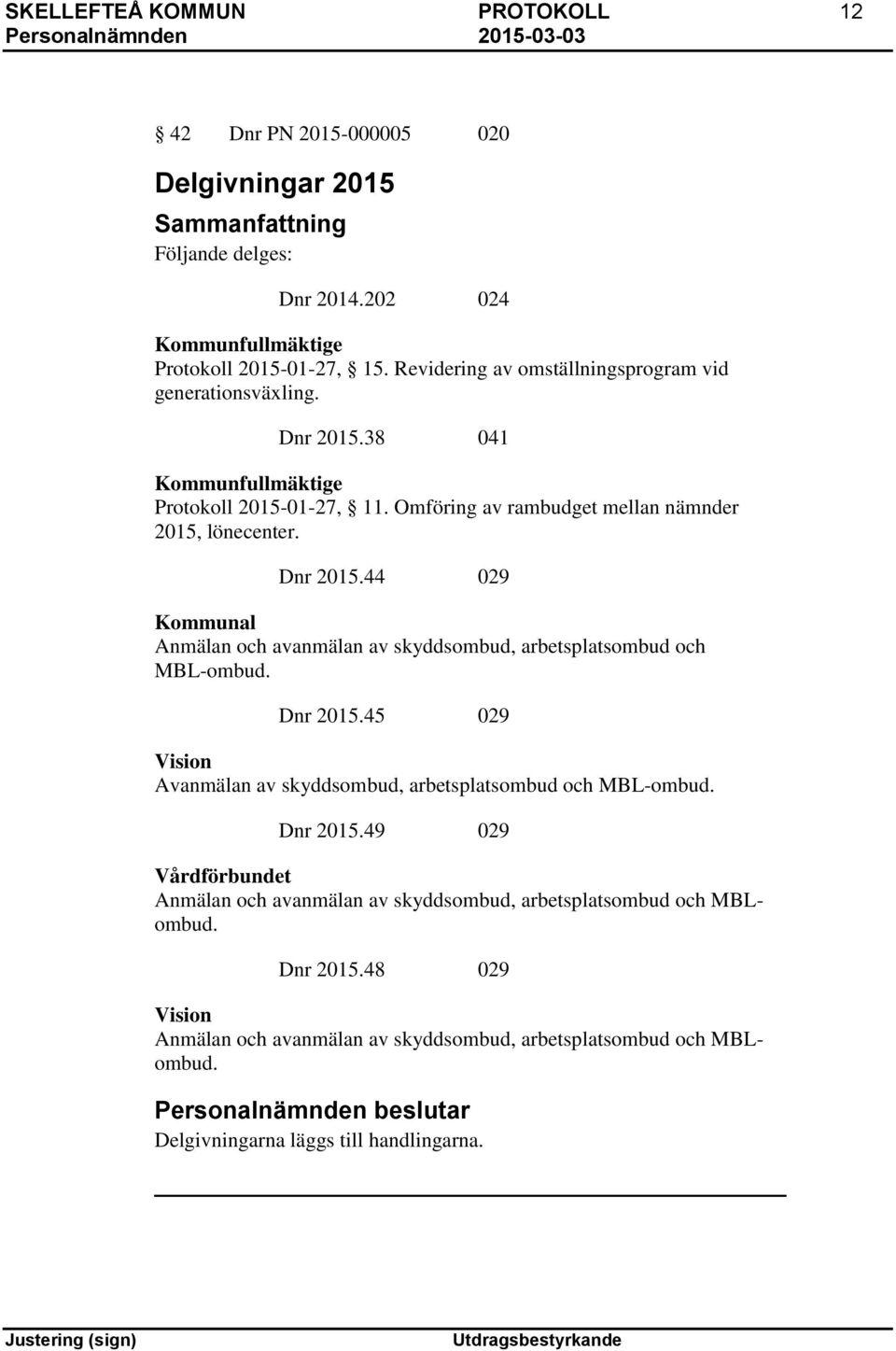 Dnr 2015.45 029 Vision Avanmälan av skyddsombud, arbetsplatsombud och MBL-ombud. Dnr 2015.49 029 Vårdförbundet Anmälan och avanmälan av skyddsombud, arbetsplatsombud och MBLombud.