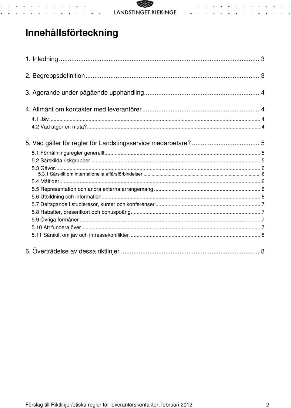 .. 6 5.4 Måltider... 6 5.5 Representation och andra externa arrangemang... 6 5.6 Utbildning och information... 6 5.7 Deltagande i studieresor, kurser och konferenser... 7 5.