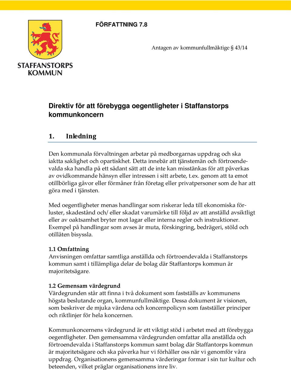 Detta innebär att tjänstemän och förtroendevalda ska handla på ett sådant sätt att de inte kan misstänkas för att påverkas av ovidkommande hänsyn eller intressen i sitt arbete, t.ex.