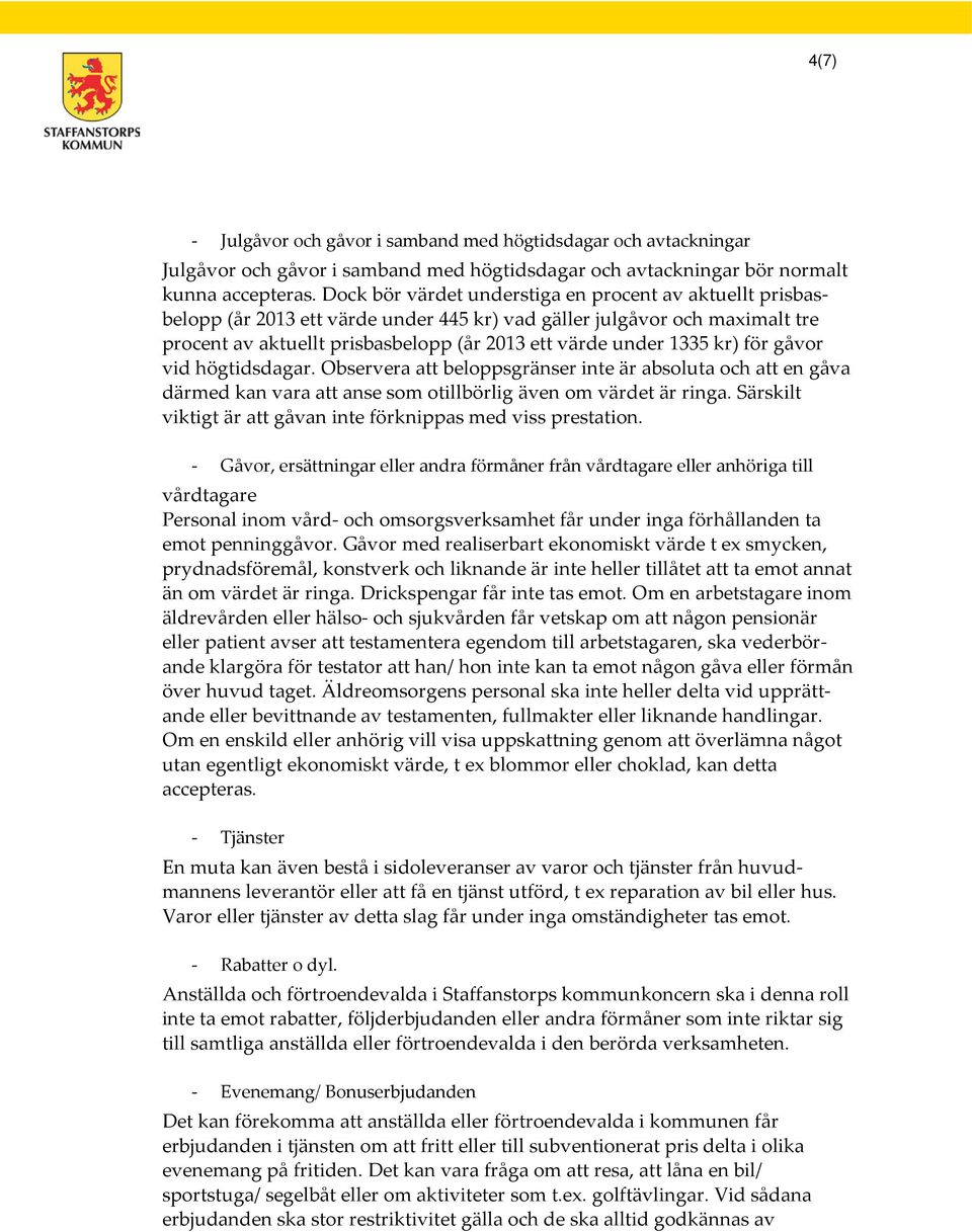 kr) för gåvor vid högtidsdagar. Observera att beloppsgränser inte är absoluta och att en gåva därmed kan vara att anse som otillbörlig även om värdet är ringa.