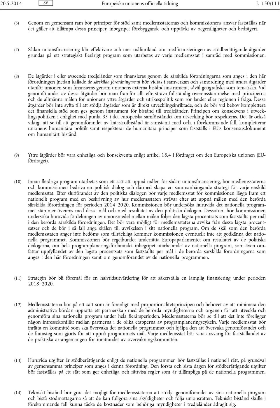 (7) Sådan unionsfinansiering blir effektivare och mer målinriktad om medfinansieringen av stödberättigande åtgärder grundas på ett strategiskt flerårigt program som utarbetas av varje medlemsstat i