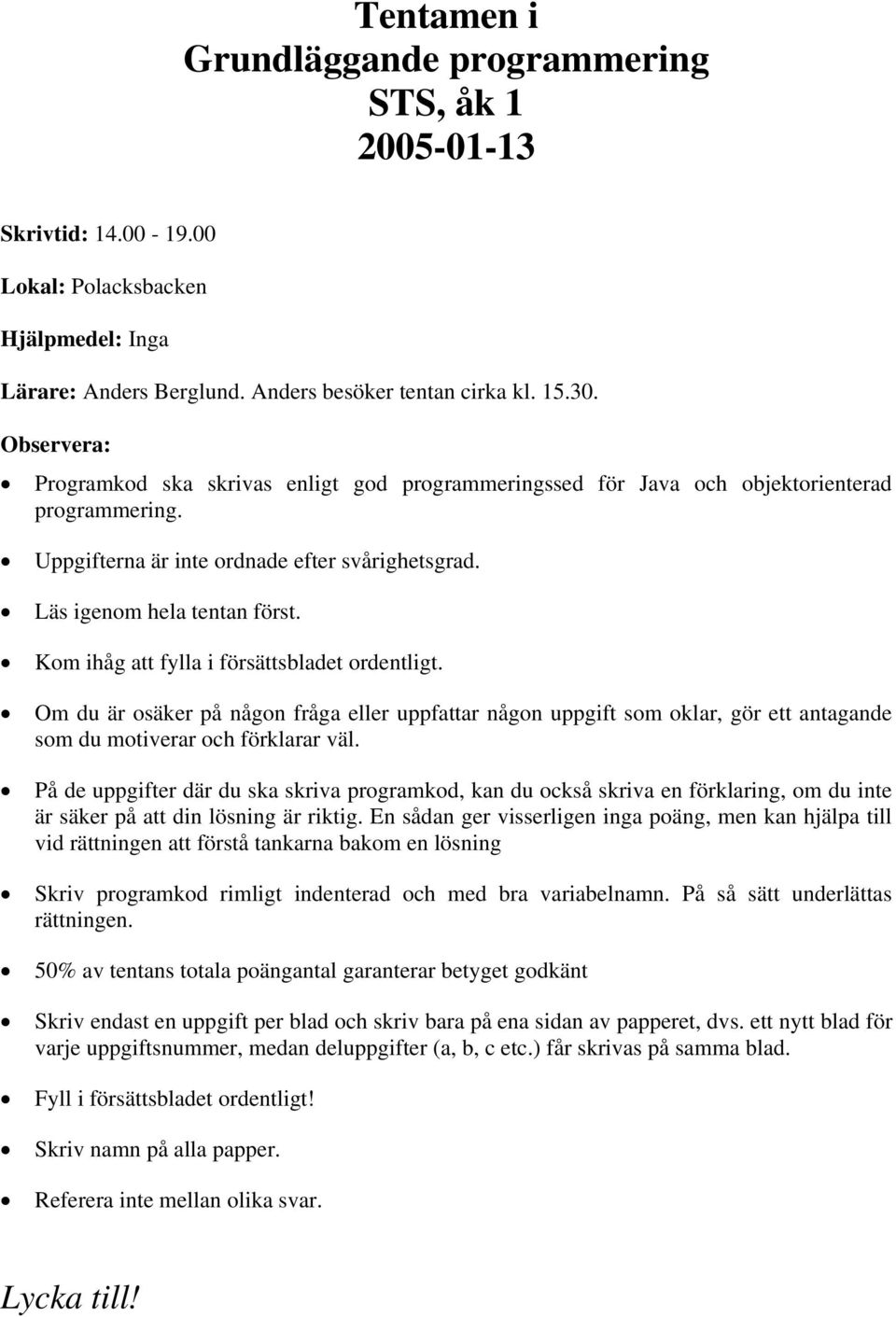 Kom ihåg att fylla i försättsbladet ordentligt. Om du är osäker på någon fråga eller uppfattar någon uppgift som oklar, gör ett antagande som du motiverar och förklarar väl.