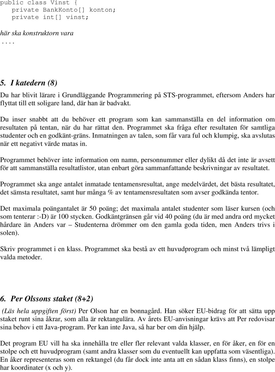 Du inser snabbt att du behöver ett program som kan sammanställa en del information om resultaten på tentan, när du har rättat den.