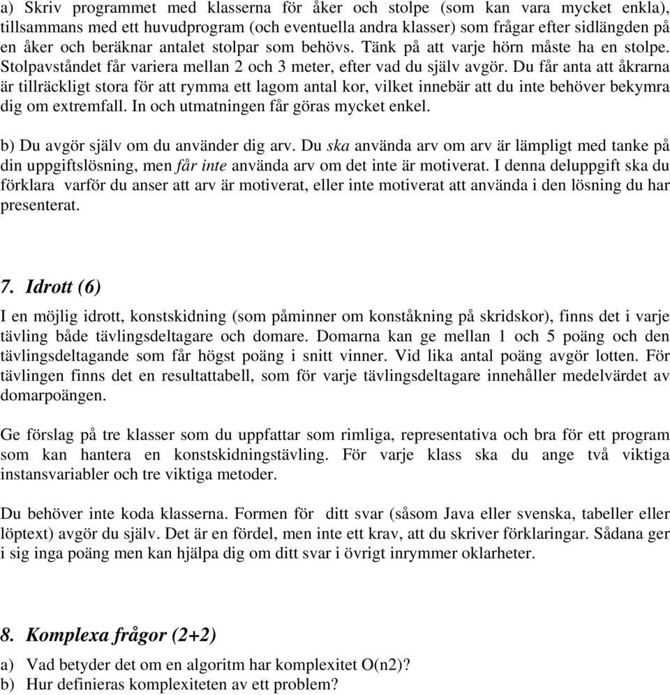 Du får anta att åkrarna är tillräckligt stora för att rymma ett lagom antal kor, vilket innebär att du inte behöver bekymra dig om extremfall. In och utmatningen får göras mycket enkel.