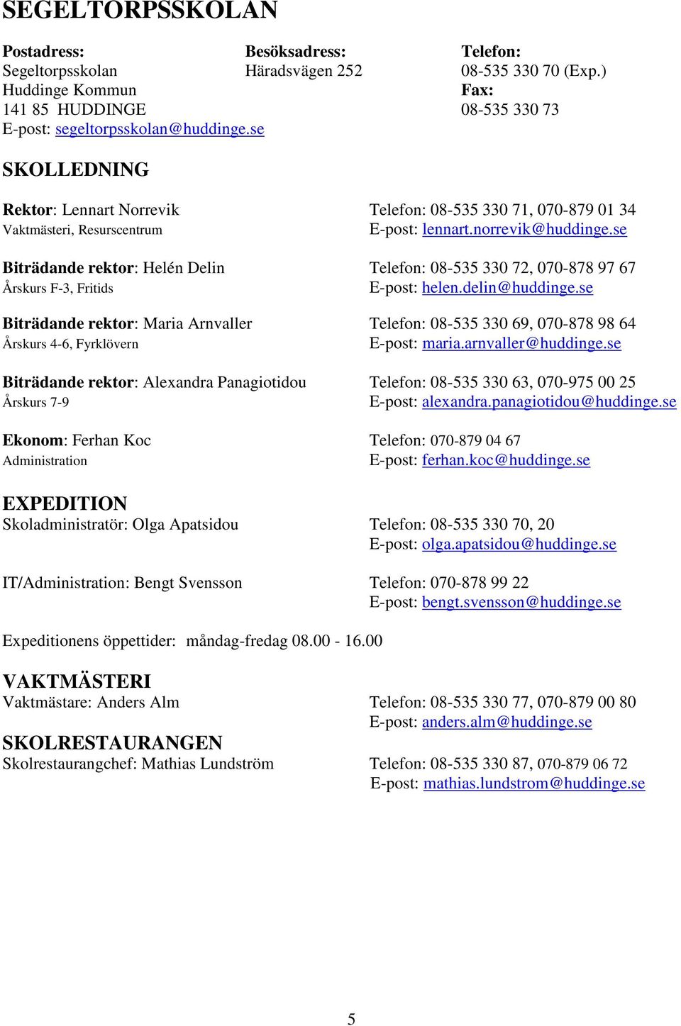se Biträdande rektor: Helén Delin Telefon: 08-535 330 72, 070-878 97 67 Årskurs F-3, Fritids E-post: helen.delin@huddinge.