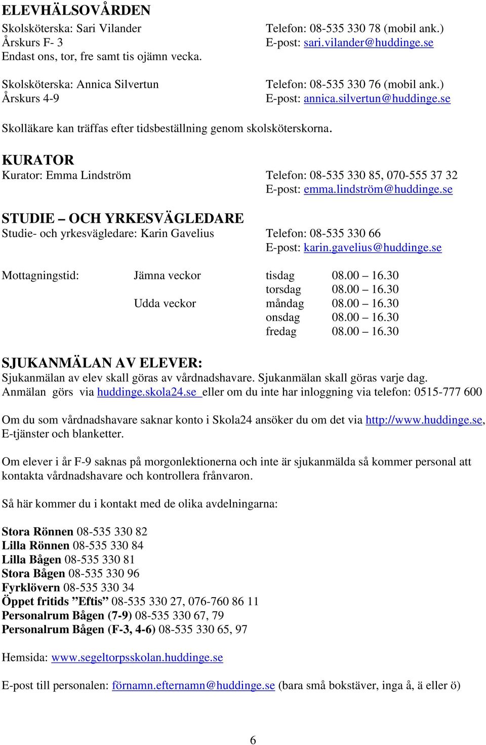 KURATOR Kurator: Emma Lindström Telefon: 08-535 330 85, 070-555 37 32 E-post: emma.lindström@huddinge.