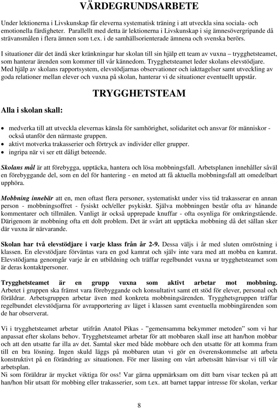 I situationer där det ändå sker kränkningar har skolan till sin hjälp ett team av vuxna trygghetsteamet, som hanterar ärenden som kommer till vår kännedom. Trygghetsteamet leder skolans elevstödjare.