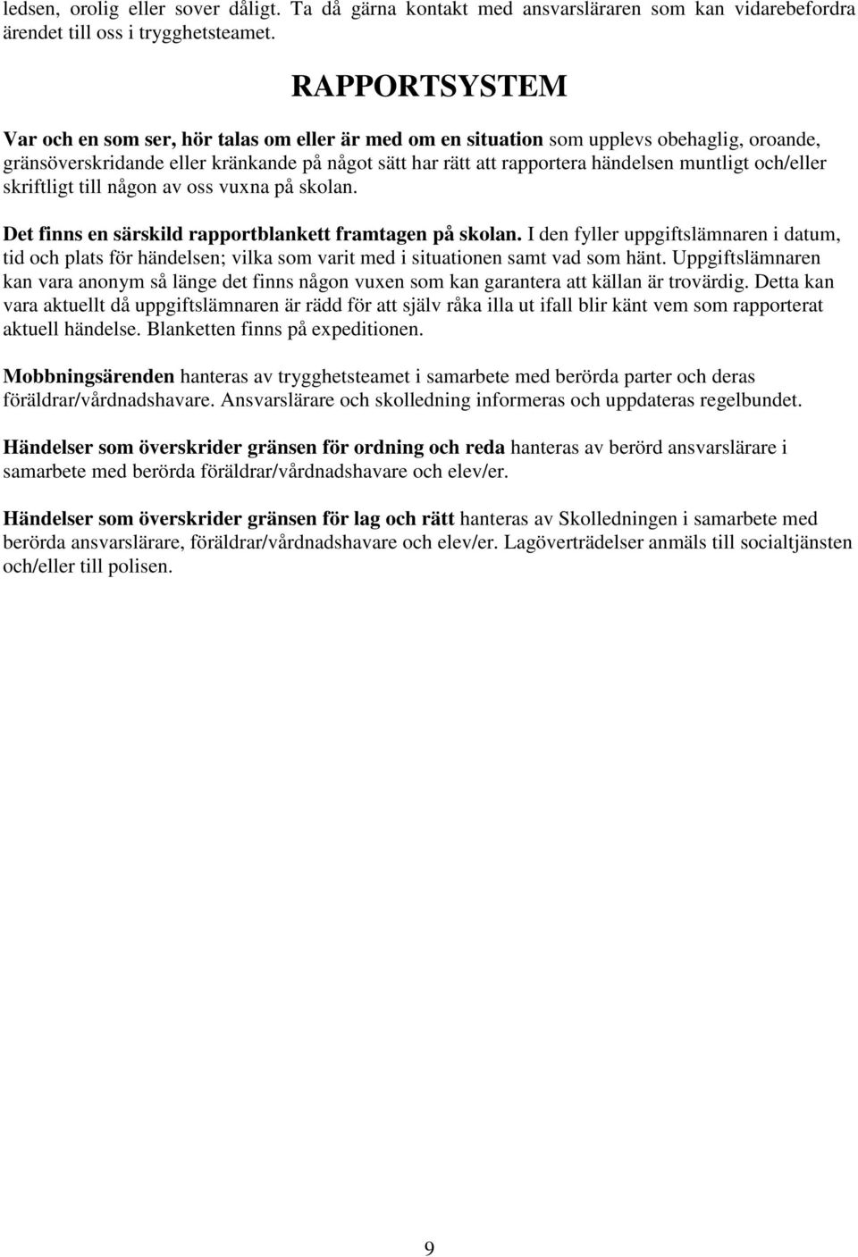 och/eller skriftligt till någon av oss vuxna på skolan. Det finns en särskild rapportblankett framtagen på skolan.