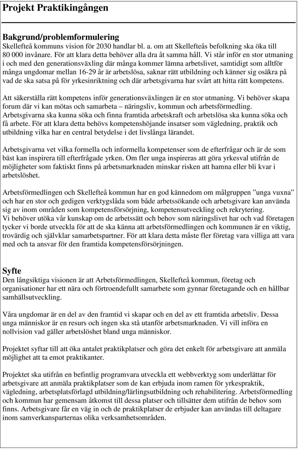 Vi står inför en stor utmaning i och med den generationsväxling där många kommer lämna arbetslivet, samtidigt som alltför många ungdomar mellan 16-29 år är arbetslösa, saknar rätt utbildning och