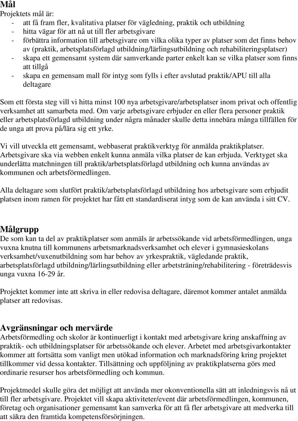 kan se vilka platser som finns att tillgå - skapa en gemensam mall för intyg som fylls i efter avslutad praktik/apu till alla deltagare Som ett första steg vill vi hitta minst 100 nya