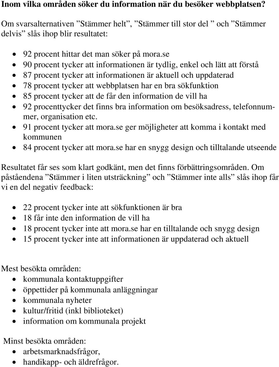 se 90 procent tycker att informationen är tydlig, enkel och lätt att förstå 87 procent tycker att informationen är aktuell och uppdaterad 78 procent tycker att webbplatsen har en bra sökfunktion 85