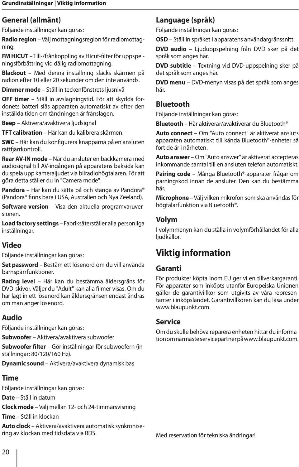 Blackout Med denna inställning släcks skärmen på radion efter 10 eller 20 sekunder om den inte används. Dimmer mode Ställ in teckenfönstrets ljusnivå OFF timer Ställ in avslagningstid.