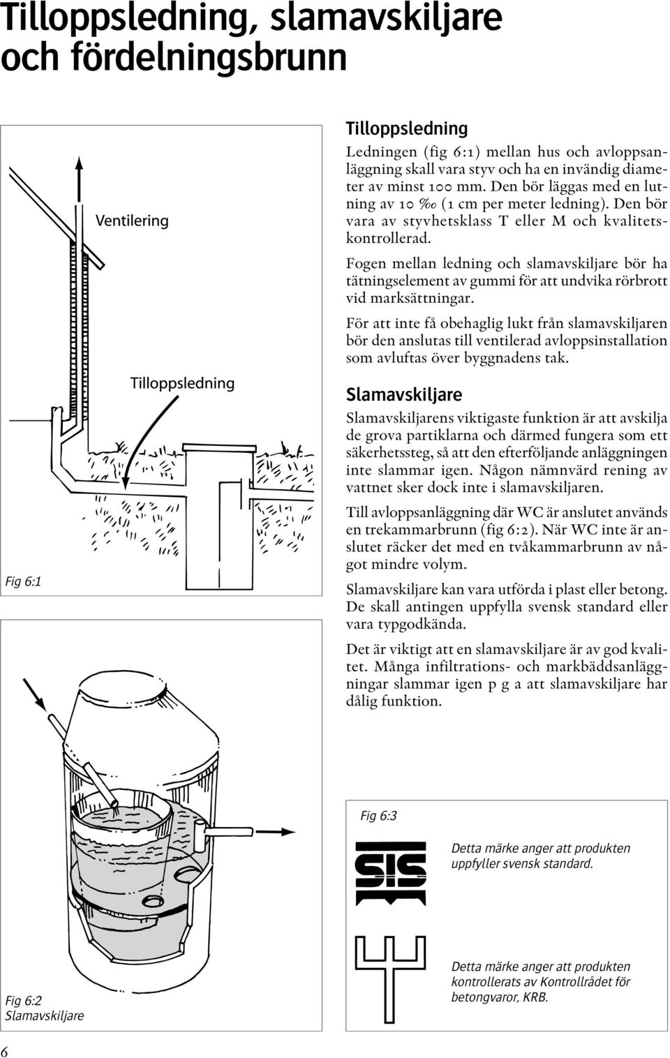 Fogen mellan ledning och slamavskiljare bör ha tätningselement av gummi för att undvika rörbrott vid marksättningar.