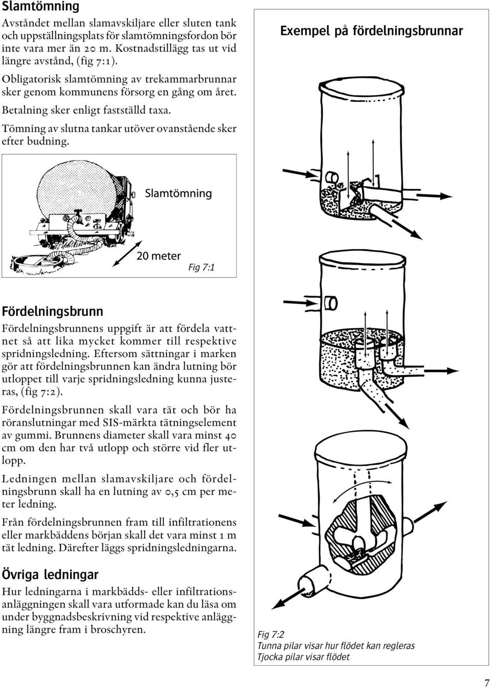 Exempel på fördelningsbrunnar Fig 7:1 Fördelningsbrunn Fördelningsbrunnens uppgift är att fördela vattnet så att lika mycket kommer till respektive spridningsledning.