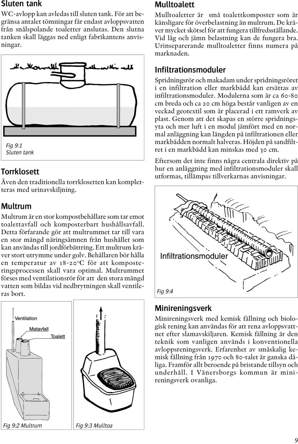 Multrum Multrum är en stor kompostbehållare som tar emot toalettavfall och komposterbart hushållsavfall.