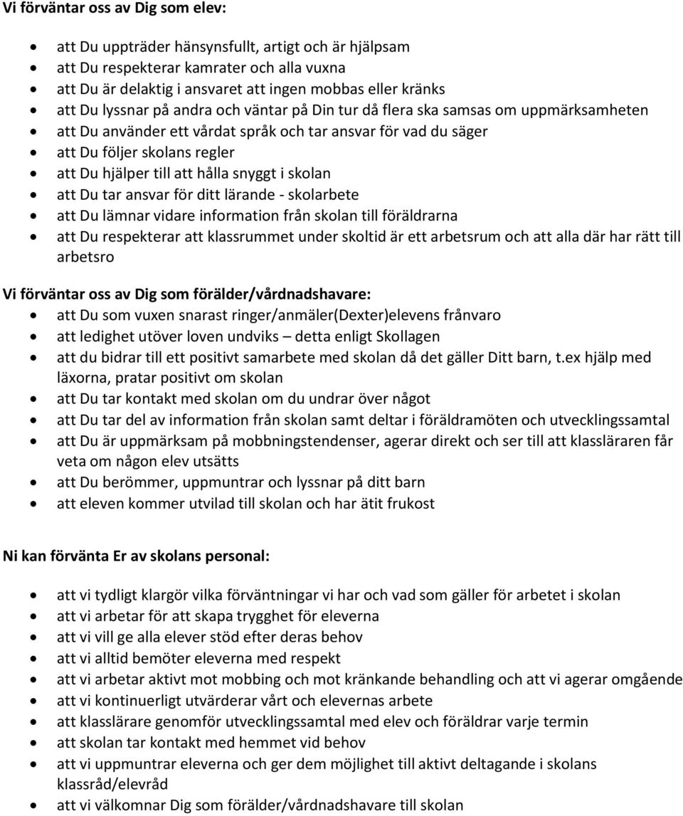 hålla snyggt i skolan att Du tar ansvar för ditt lärande - skolarbete att Du lämnar vidare information från skolan till föräldrarna att Du respekterar att klassrummet under skoltid är ett arbetsrum