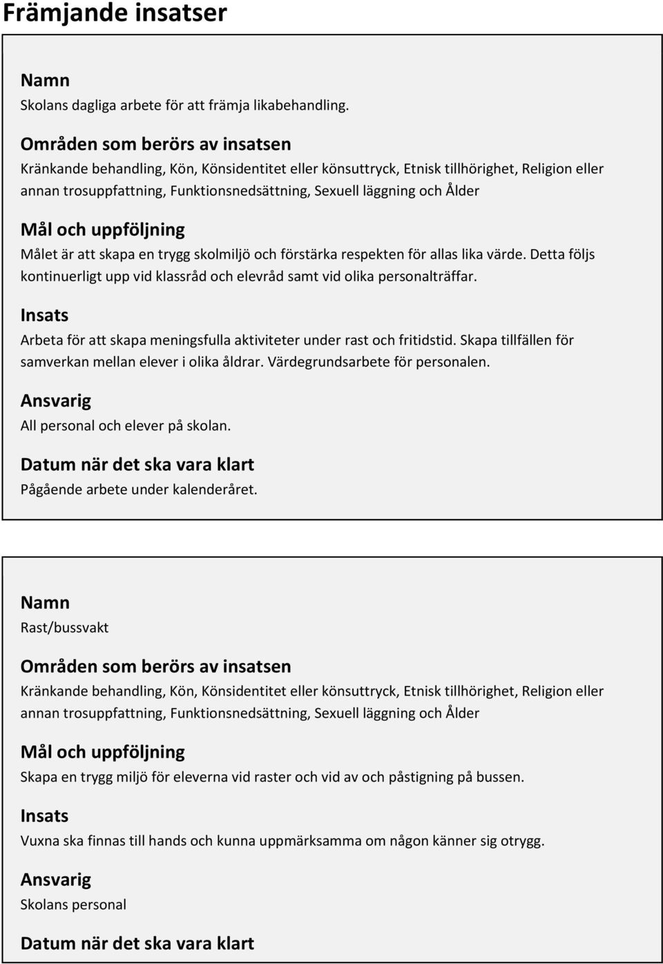 Mål och uppföljning Målet är att skapa en trygg skolmiljö och förstärka respekten för allas lika värde. Detta följs kontinuerligt upp vid klassråd och elevråd samt vid olika personalträffar.
