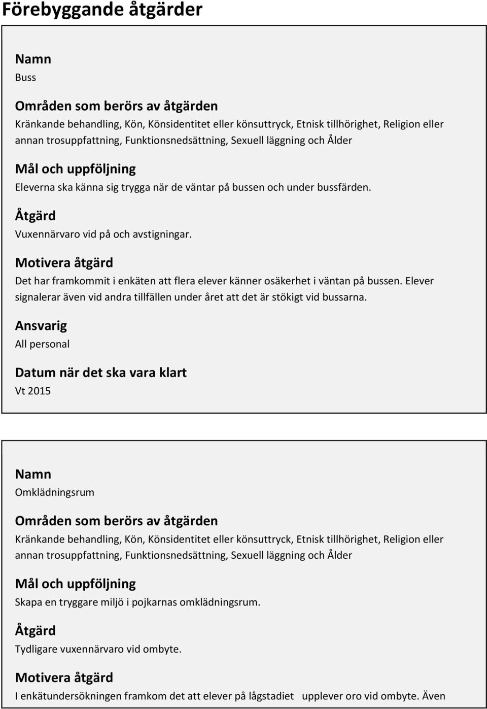 Motivera åtgärd Det har framkommit i enkäten att flera elever känner osäkerhet i väntan på bussen. Elever signalerar även vid andra tillfällen under året att det är stökigt vid bussarna.