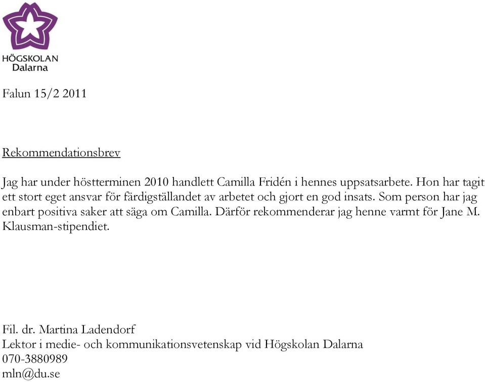 Som person har jag enbart positiva saker att säga om Camilla. Därför rekommenderar jag henne varmt för Jane M.