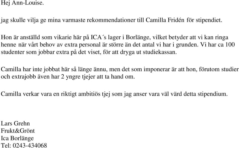 grunden. Vi har ca 100 studenter som jobbar extra på det viset, för att dryga ut studiekassan.