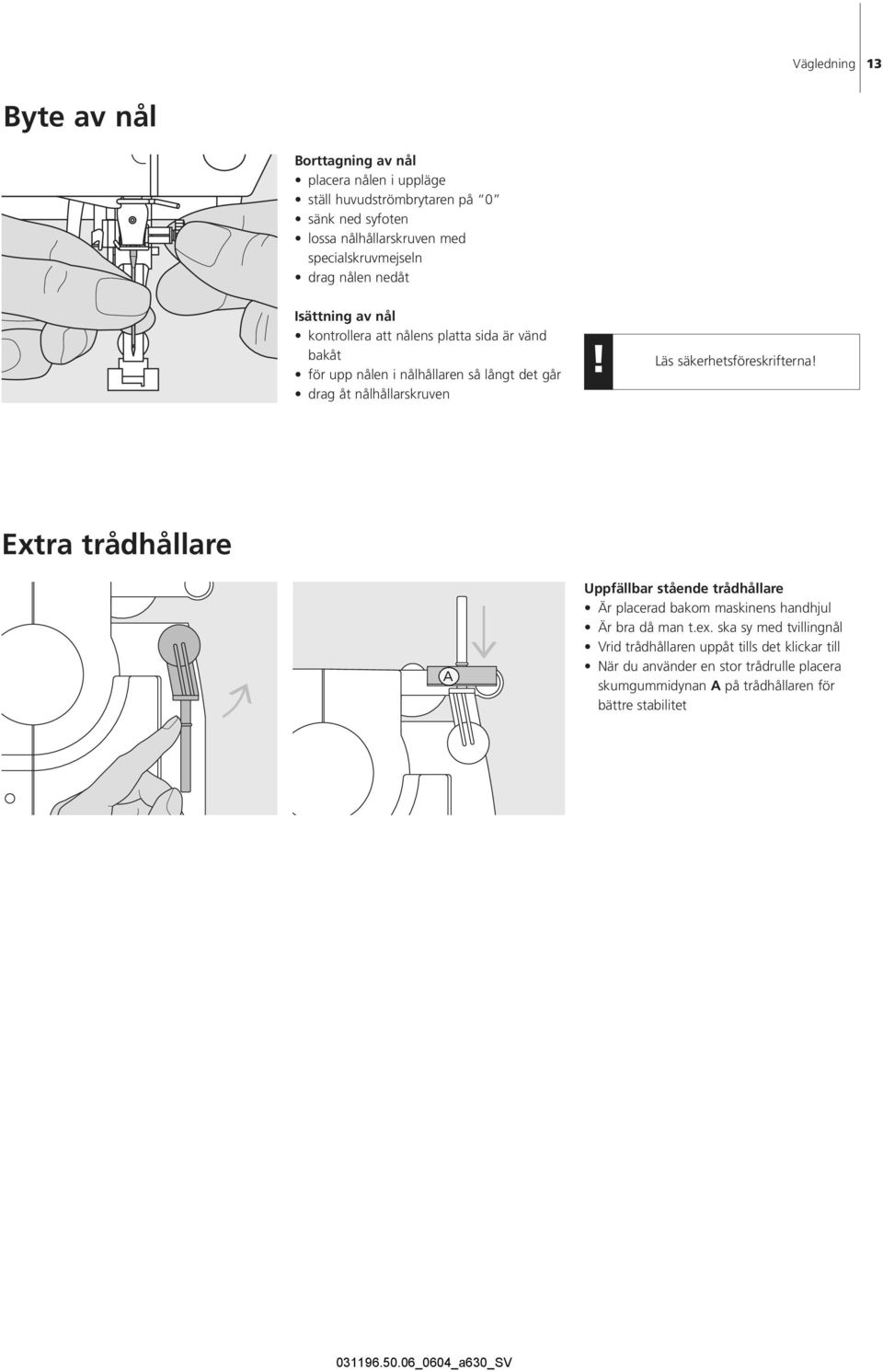 åt nålhållarskruven! Läs säkerhetsföreskrifterna! Extra trådhållare A Uppfällbar stående trådhållare Är placerad bakom maskinens handhjul Är bra då man t.