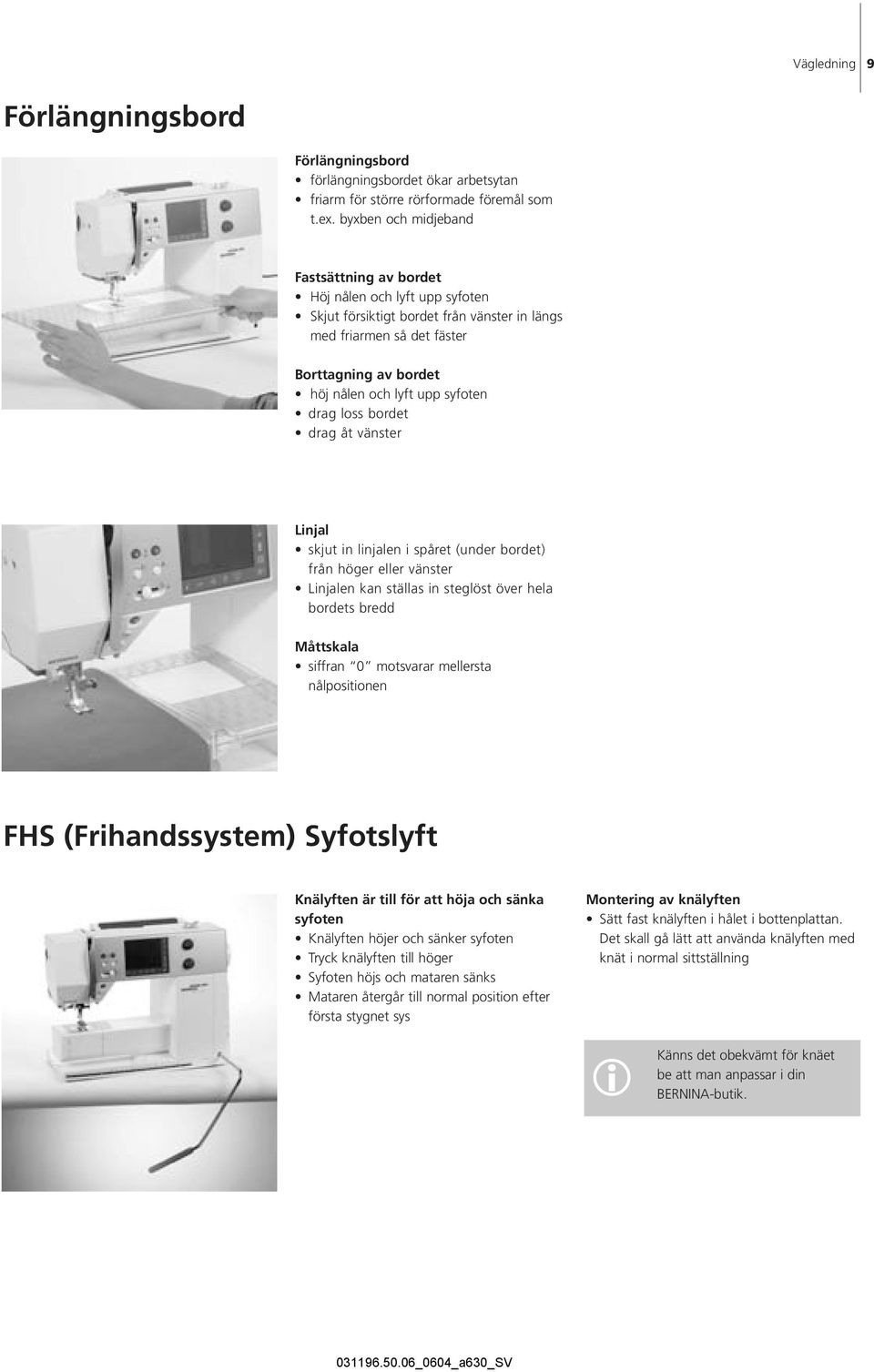 syfoten drag loss bordet drag åt vänster Linjal skjut in linjalen i spåret (under bordet) från höger eller vänster Linjalen kan ställas in steglöst över hela bordets bredd Måttskala siffran 0