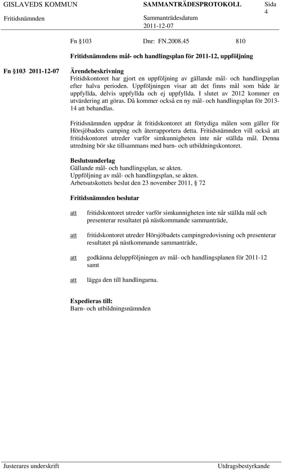 Då kommer också en ny mål- och handlingsplan för 2013-14 behandlas. uppdrar åt fritidskontoret förtydiga målen som gäller för Hörsjöbadets camping och återrapportera detta.