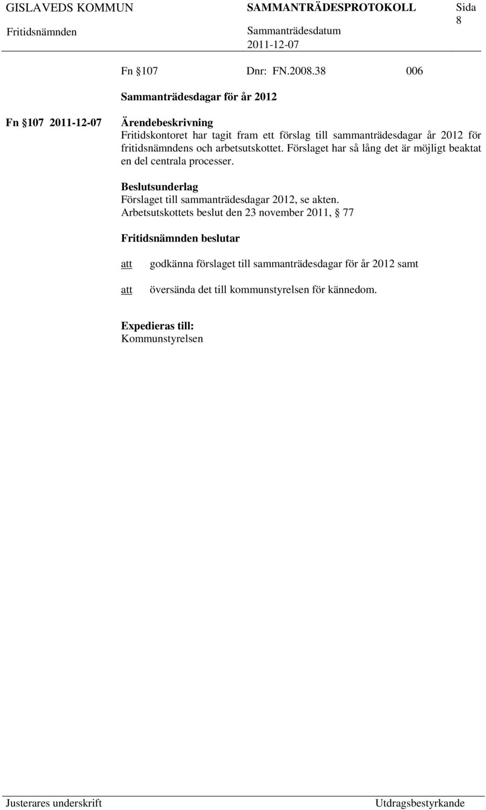 för fritidsnämndens och arbetsutskottet. Förslaget har så lång det är möjligt beaktat en del centrala processer.