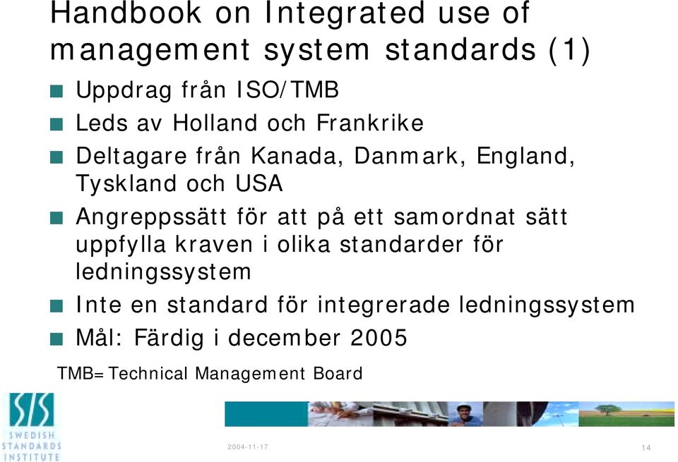 att på ett samordnat sätt uppfylla kraven i olika standarder för ledningssystem Inte en standard