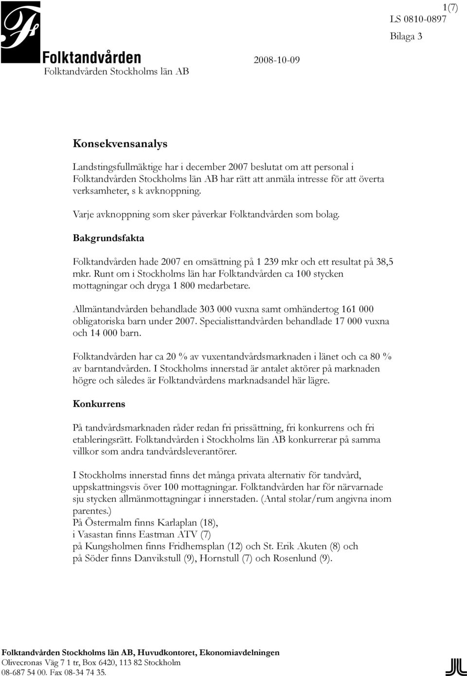 Runt om i Stockholms län har ca 100 stycken mottagningar och dryga 1 800 medarbetare. Allmäntandvården behandlade 303 000 vuxna samt omhändertog 161 000 obligatoriska barn under 2007.