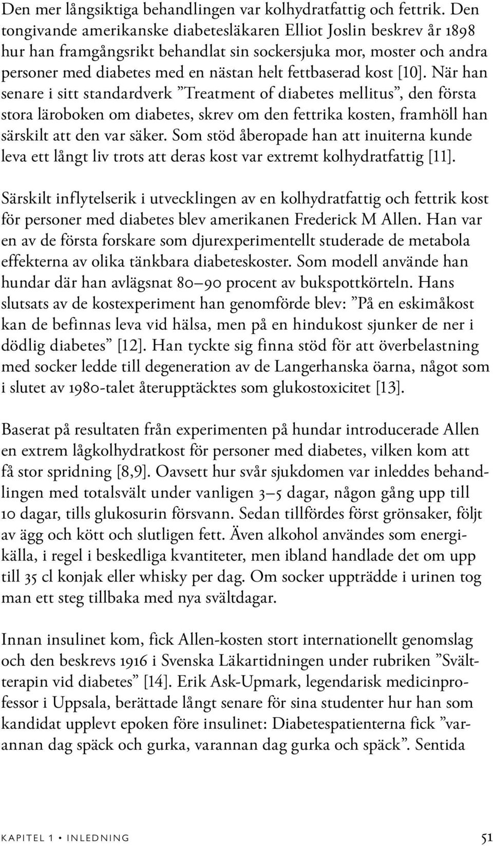 kost [10]. När han senare i sitt standardverk Treatment of diabetes mellitus, den första stora läroboken om diabetes, skrev om den fettrika kosten, framhöll han särskilt att den var säker.