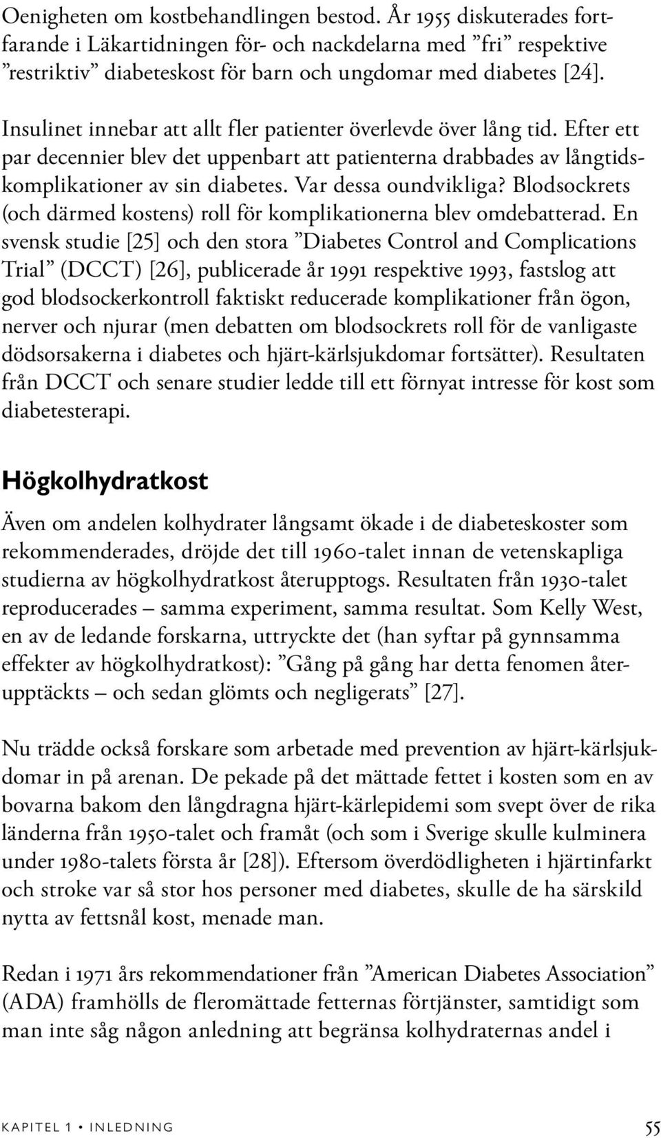 Var dessa oundvikliga? Blodsockrets (och därmed kostens) roll för komplikationerna blev omdebatterad.