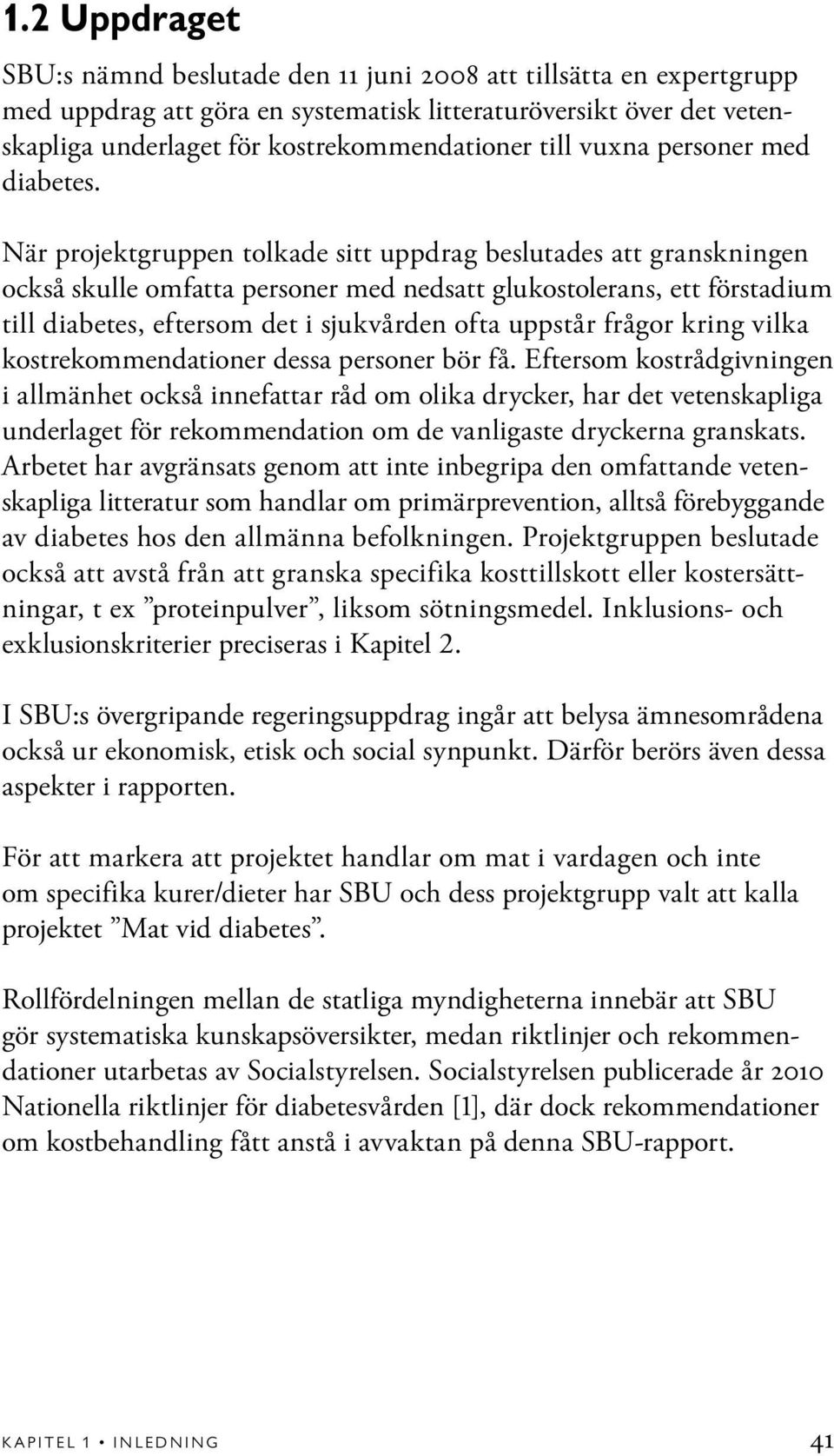 När projektgruppen tolkade sitt uppdrag beslutades att granskningen också skulle omfatta personer med nedsatt glukostolerans, ett förstadium till diabetes, eftersom det i sjukvården ofta uppstår
