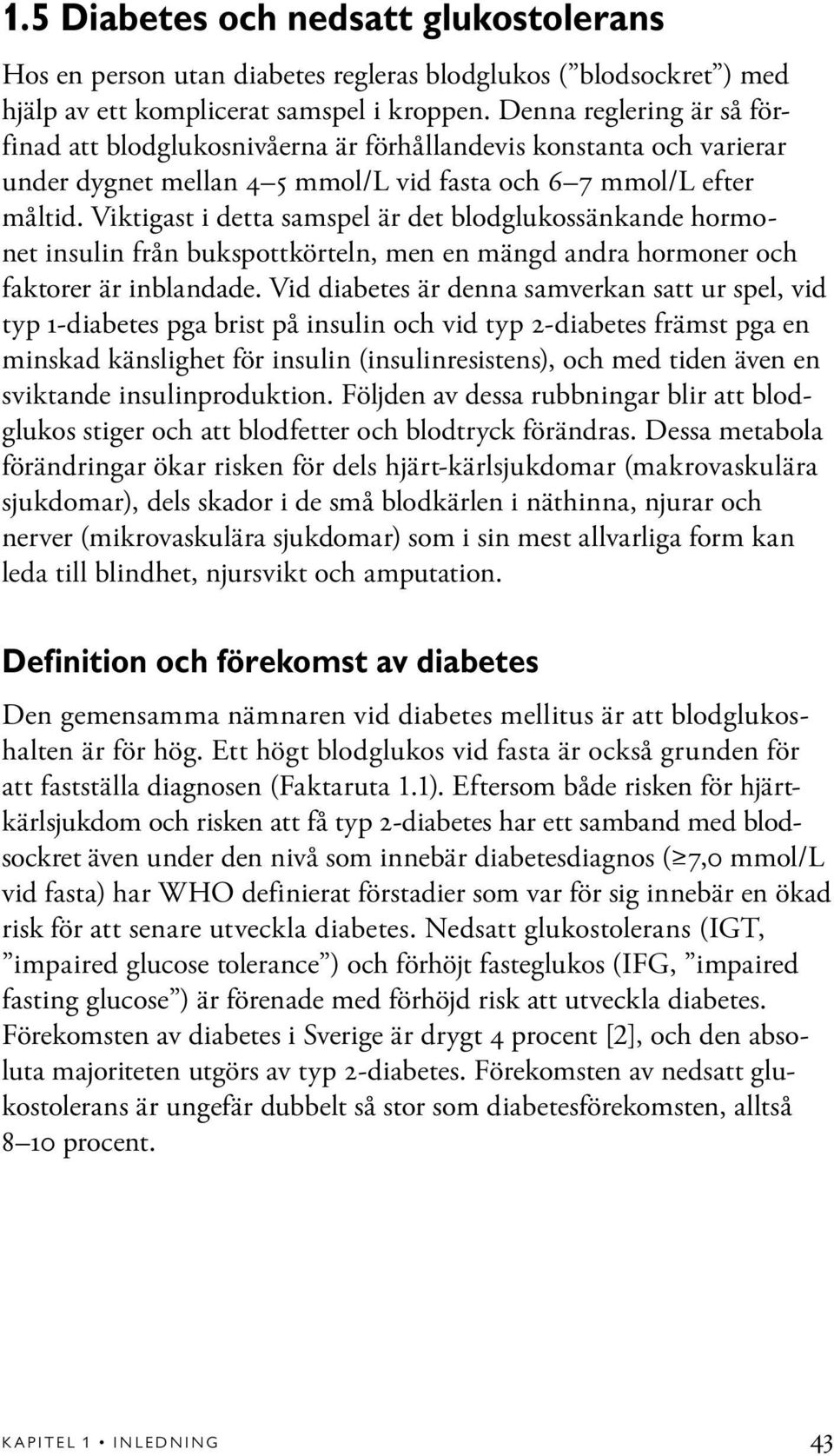 Viktigast i detta samspel är det blodglukossänkande hormonet insulin från bukspottkörteln, men en mängd andra hormoner och faktorer är inblandade.