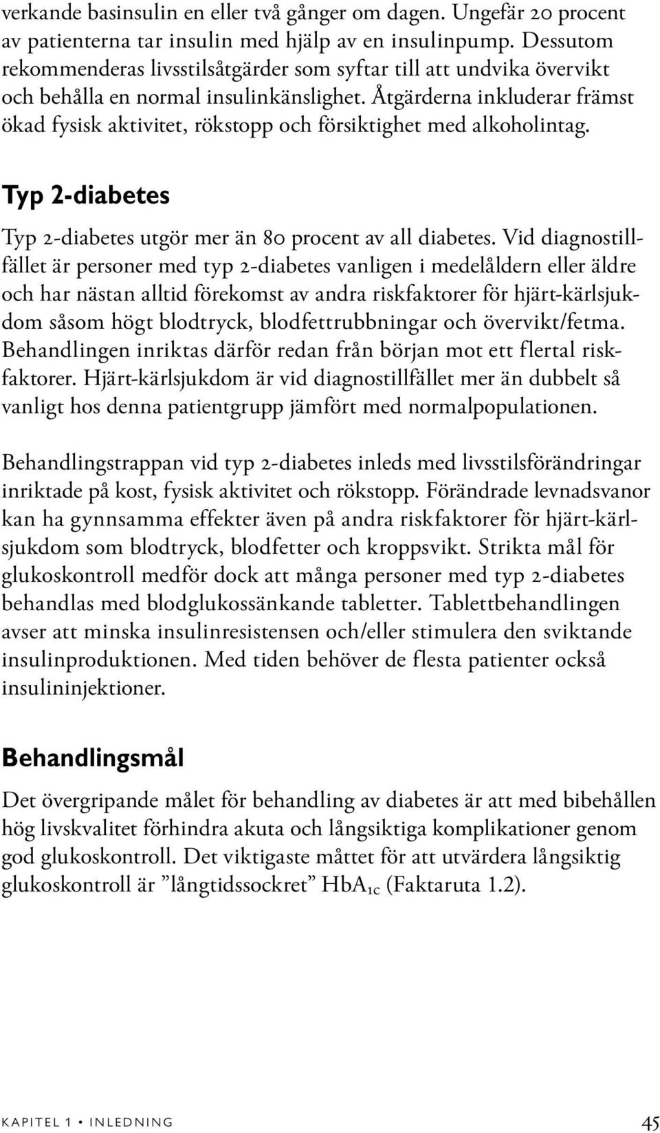 Åtgärderna inkluderar främst ökad fysisk aktivitet, rökstopp och försiktighet med alkoholintag. Typ 2-diabetes Typ 2-diabetes utgör mer än 80 procent av all diabetes.