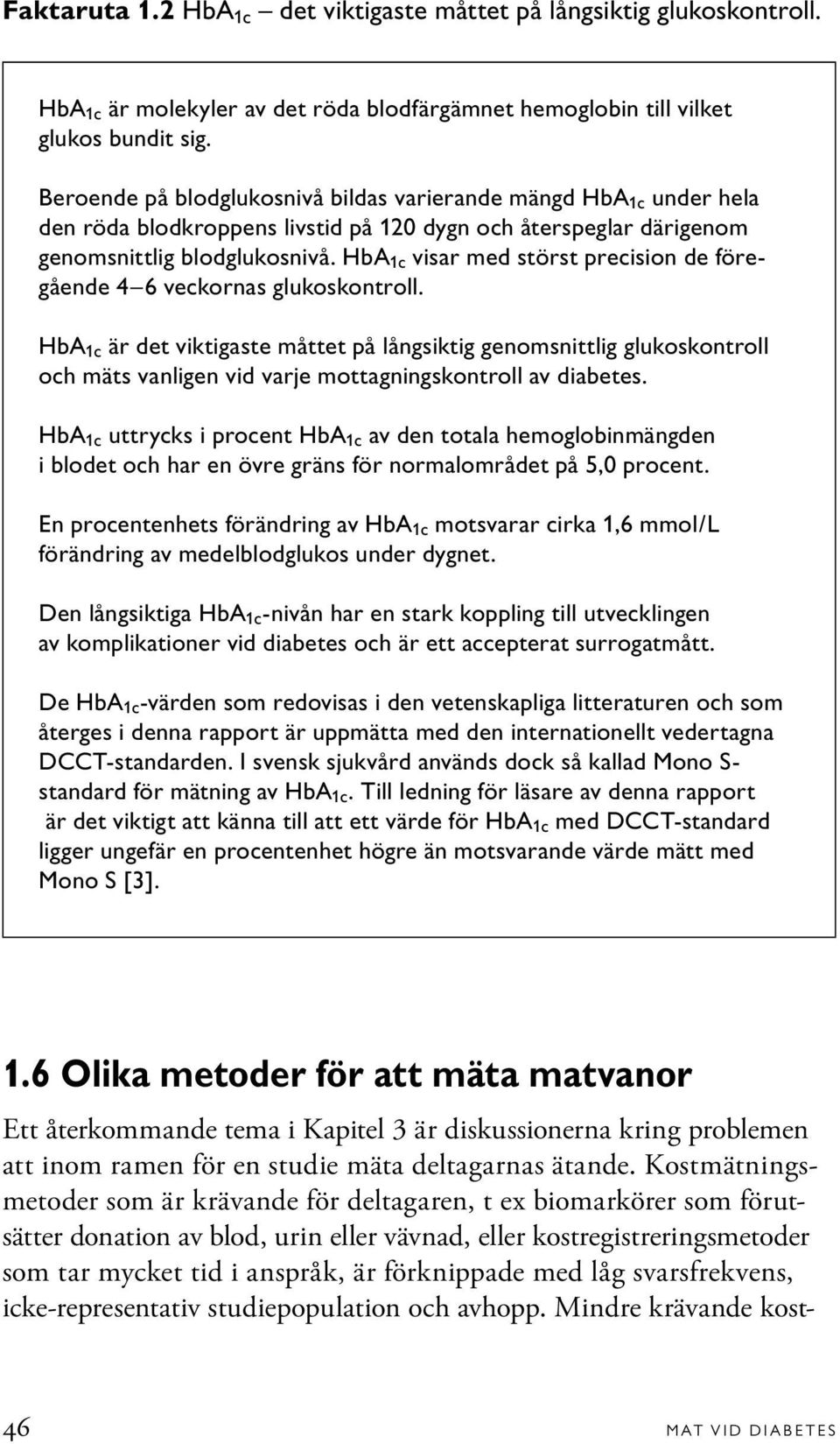 HbA 1c visar med störst precision de föregående 4 6 veckornas glukoskontroll.