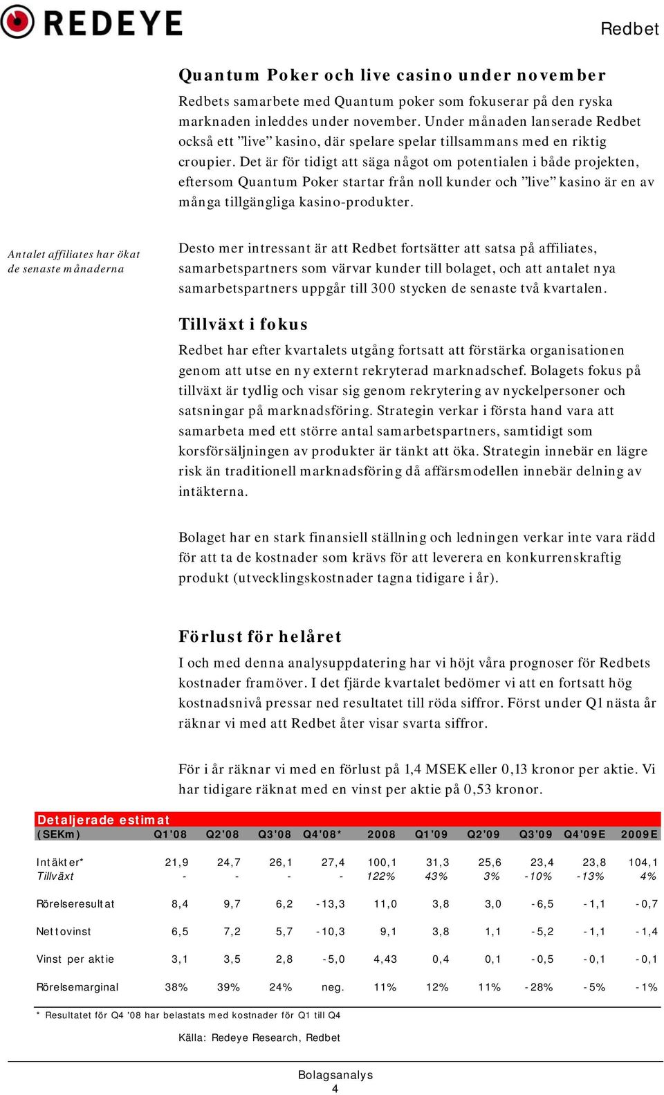 Det är för tidigt att säga något om potentialen i både projekten, eftersom Quantum Poker startar från noll kunder och live kasino är en av många tillgängliga kasino-produkter.