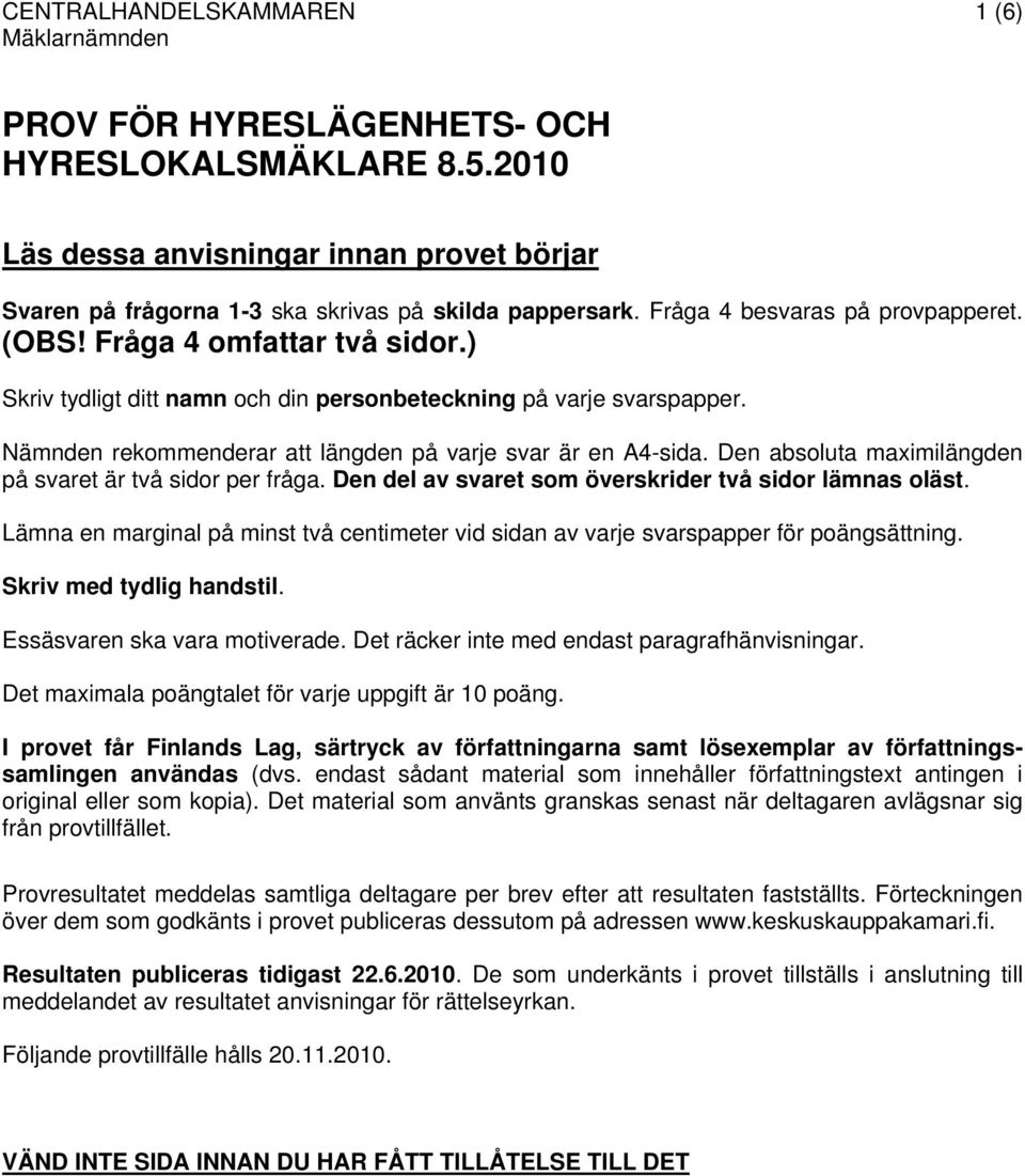 Nämnden rekommenderar att längden på varje svar är en A4-sida. Den absoluta maximilängden på svaret är två sidor per fråga. Den del av svaret som överskrider två sidor lämnas oläst.