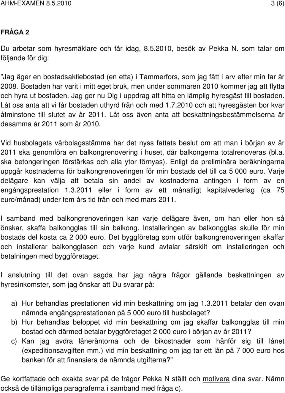 Bostaden har varit i mitt eget bruk, men under sommaren 2010 kommer jag att flytta och hyra ut bostaden. Jag ger nu Dig i uppdrag att hitta en lämplig hyresgäst till bostaden.