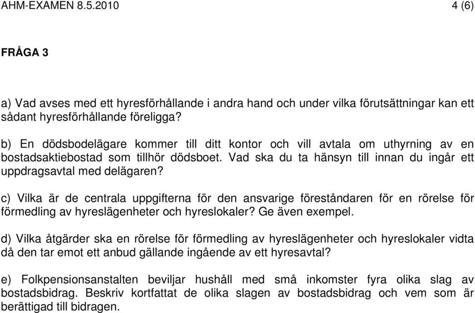 c) Vilka är de centrala uppgifterna för den ansvarige föreståndaren för en rörelse för förmedling av hyreslägenheter och hyreslokaler? Ge även exempel.