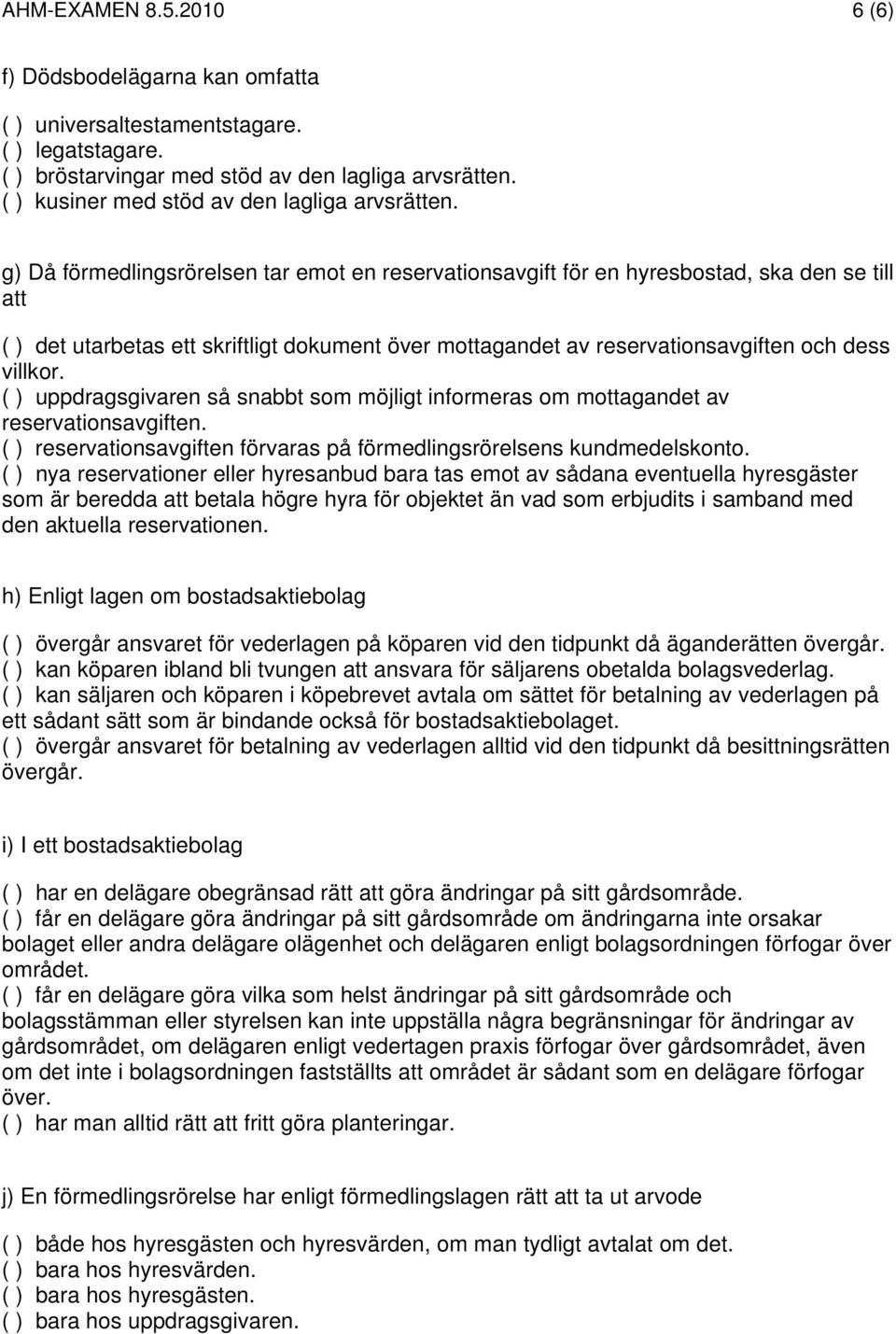 g) Då förmedlingsrörelsen tar emot en reservationsavgift för en hyresbostad, ska den se till att ( ) det utarbetas ett skriftligt dokument över mottagandet av reservationsavgiften och dess villkor.
