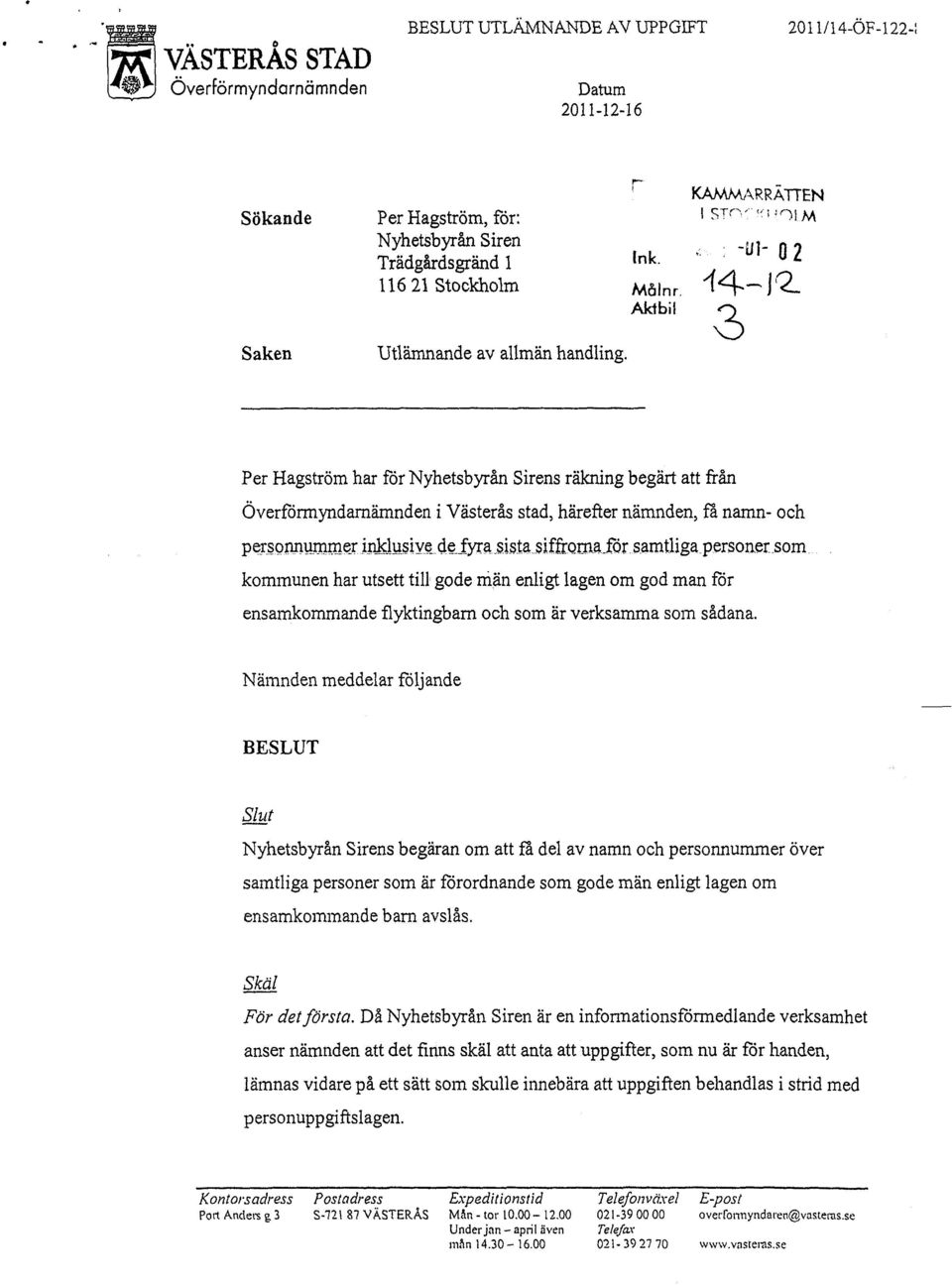 Per Hagström har för Nyhetsbyrån Sirens räkning begärt att från Överförmyndarnämnden i Västerås stad, härefter nämnden, fa namn- och personnummer, inklusive, de fyra,sisla sifframajor samtliga